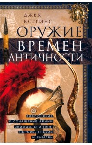 Оружие времен Античности. Вооружение и оснащение армий скифов, египтян, персов, греков и римлян
