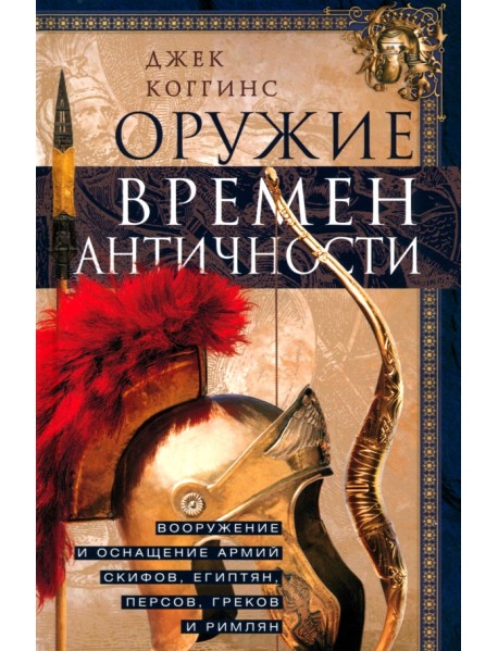 Оружие времен Античности. Вооружение и оснащение армий скифов, египтян, персов, греков и римлян