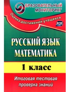 Русский язык. Математика. 1 класс. Итоговая тестовая проверка знаний. ФГОС