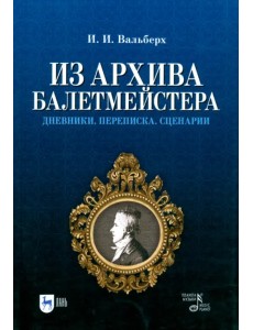Из архива балетмейстера. Дневники. Переписка. Сценарии Из архива балетмейстера. Дневники. Переписка. Сценарии