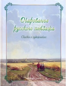 Очарованье русского пейзажа. Сказки о художниках