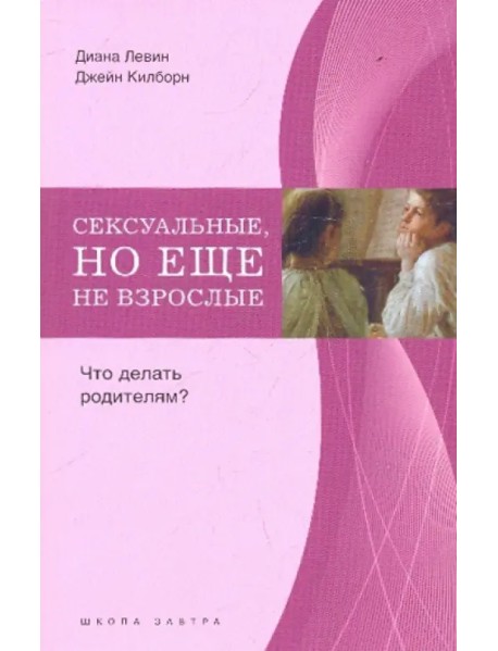 Сексуальные, но еще не взрослые. Что делать родителям?