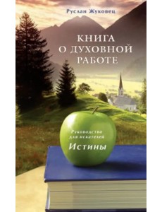 Книга о духовной работе. Руководство для искателей Истины Книга о духовной работе. Руководство для искателей Истины