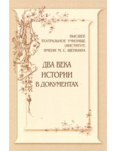 Высшее театральное училище (институт) имени М. С. Щепкина. Два века истории в документах. 1809-1918