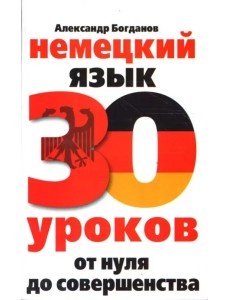 Немецкий язык. 30 уроков. От нуля до совершенства