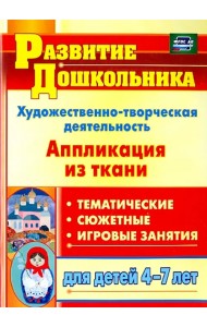 Художественно-творческая деятельность. Аппликация из ткани. Тематические, сюжетные, игровые занятия для детей 4-7 лет