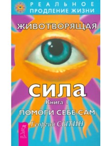 Животворящая сила. Помоги себе сам. Книга 1 Животворящая сила. Помоги себе сам. Книга 1