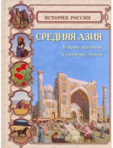 Средняя Азия. В краю пустынь и снежных пиков