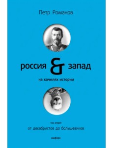 Россия и Запад на качелях истории: в 4 томах. Том 2: От декабристов до большевиков