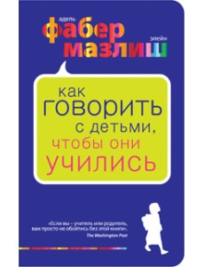 Как говорить с детьми, чтобы они учились Как говорить с детьми, чтобы они учились