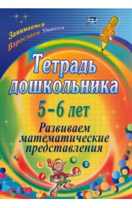 Тетрадь дошкольника 5-6 лет. Развиваем математические представления. ФГОС ДО