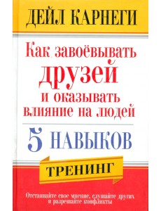 Как завоевывать друзей и оказывать влияние на людей. 5 навыков