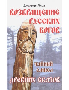 Возвращение русских богов. Тайный смысл древних сказок Возвращение русских богов. Тайный смысл древних сказок
