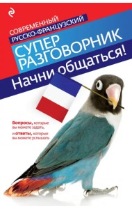 Начни общаться! Современный русско-французский суперразговорник