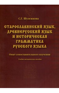 Старославянский язык, древнерусский язык и историческая грамматика русского языка: опыт сопоставительного изучения. Учебно-методическое пособие