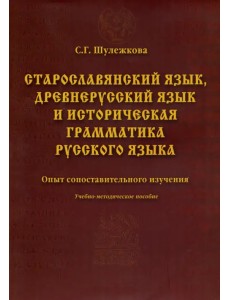 Старославянский язык, древнерусский язык и историческая грамматика русского языка: опыт сопоставительного изучения. Учебно-методическое пособие Старославянский язык, древнерусский язык и историческая грамматика русского языка: опыт сопоставительного изучения. Учебно-методическое пособие