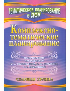 Комплексно-тематическое планирование по программе под редакцией М.А. Васильевой, В.В. Гербовой, Т.С. Комаровой. Старшая группа Комплексно-тематическое планирование по программе под редакцией М.А. Васильевой, В.В. Гербовой, Т.С. Комаровой. Старшая группа