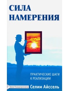 Сила намерения. Практические шаги к реализации Сила намерения. Практические шаги к реализации