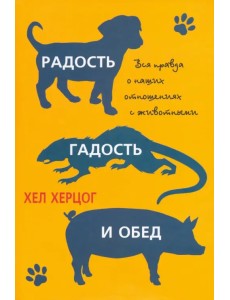 Радость, гадость и обед. Вся правда о наших отношениях с животными