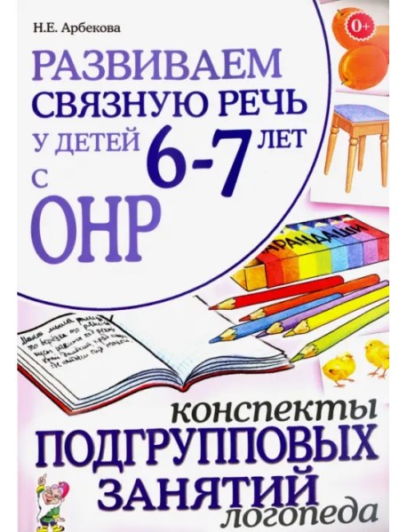 Развиваем связную речь 6-7 лет с ОНР. Конспекты подгрупповых занятий логопеда