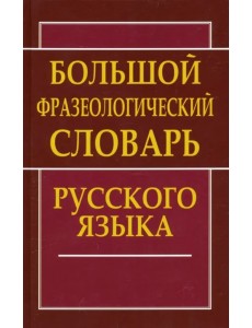 Большой фразеологический словарь русского языка