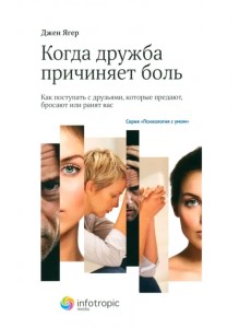 Когда дружба причиняет боль. Как поступать с друзьями, которые предают, бросают или ранят вас Когда дружба причиняет боль. Как поступать с друзьями, которые предают, бросают или ранят вас