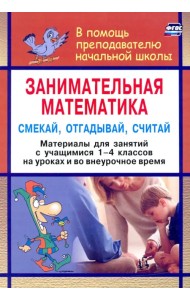 Занимательная математика. Смекай, отгадывай, считай: материалы для занятий с учащимися 1-4 кл. ФГОС