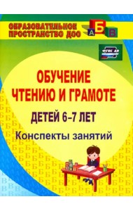 Обучение чтению и грамоте детей 6-7 лет. Конспекты занятий. ФГОС ДО