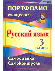 Портфолио. Русский язык. 3 класс. Самооценка. Самоконтроль. ФГОС Портфолио. Русский язык. 3 класс. Самооценка. Самоконтроль. ФГОС