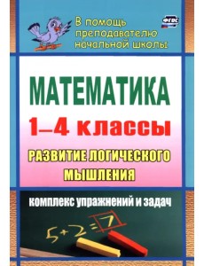 Математика. Развитие логического мышления. 1-4 классы. Комплекс упражнений и задач. ФГОС