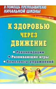 К здоровью через движение. Рекомендации, развивающие игры, комплексы упражнений. ФГОС