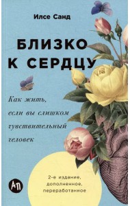 Близко к сердцу. Как жить, если вы слишком чувствительный человек