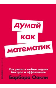 Думай как математик. Как решать любые задачи быстрее и эффективнее