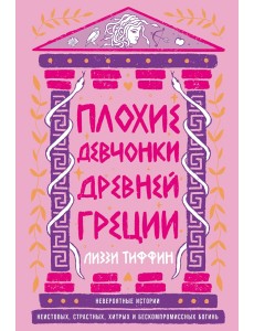 Плохие девчонки Древней Греции: Невероятные истории неистовых, страстных, хитрых и бескомпромиссных богинь Плохие девчонки Древней Греции: Невероятные истории неистовых, страстных, хитрых и бескомпромиссных богинь