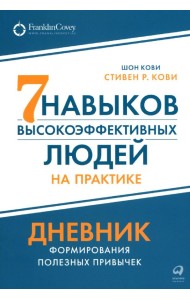 Семь навыков высокоэффективных людей на практике. Дневник формирования полезных привычек
