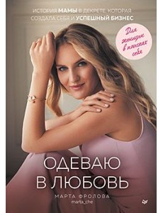 Одеваю в любовь. История мамы в декрете, которая создала себя и успешный бизнес Одеваю в любовь. История мамы в декрете, которая создала себя и успешный бизнес