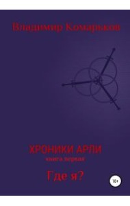 Хроники Арли. Книга 1. Где я?