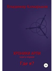 Хроники Арли. Книга 1. Где я?