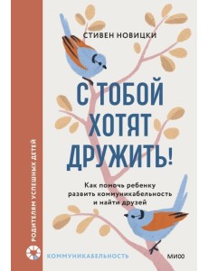 С тобой хотят дружить! Как помочь ребенку развить коммуникабельность и найти друзей С тобой хотят дружить! Как помочь ребенку развить коммуникабельность и найти друзей