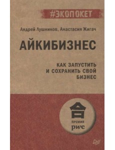 Айкибизнес. Как запустить и сохранить свой бизнес Айкибизнес. Как запустить и сохранить свой бизнес