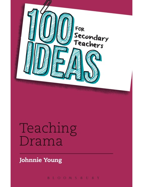 100 Ideas for Secondary Teachers: Teaching Drama