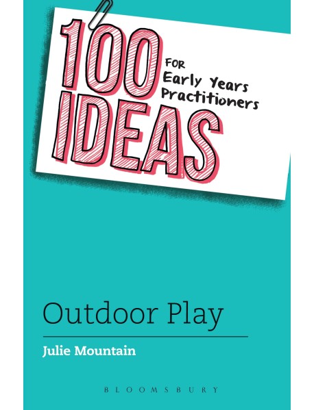 100 Ideas for Early Years Practitioners: Outdoor Play