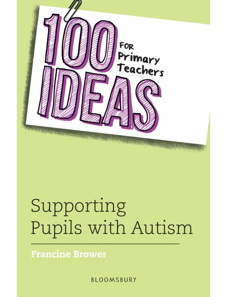 100 Ideas for Primary Teachers: Supporting Pupils with Autism