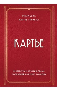 Картье. Неизвестная история семьи, создавшей империю роскоши