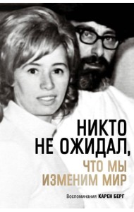Никто не ожидал, что мы изменим мир: Воспоминания Карен Берг