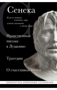 Сенека. Нравственные письма к Луцилию, трагедии Медея, Федра, Эдип, Фиэст, Агамемнон и Октавия и философский трактат О счастливой жизни