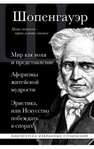 Мир как воля и представление. Афоризмы житейской мудрости. Эристика, или Искусство побеждать в спорах