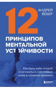 12 принципов ментальной устойчивости. Как быть себе опорой и оставаться счастливым даже в сложные времена
