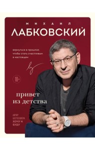 Привет из детства. Вернуться в прошлое, чтобы стать счастливым в настоящем