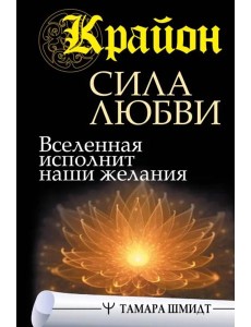 Крайон. Сила Любви. Вселенная исполнит наши желания Крайон. Сила Любви. Вселенная исполнит наши желания